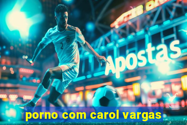 porno com carol vargas